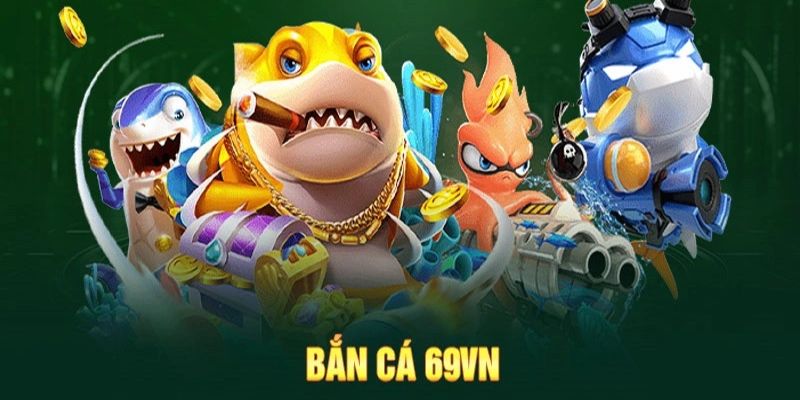 Bắn Cá 69VN - Game Đổi Thưởng Tiền Mặt Xanh Chín