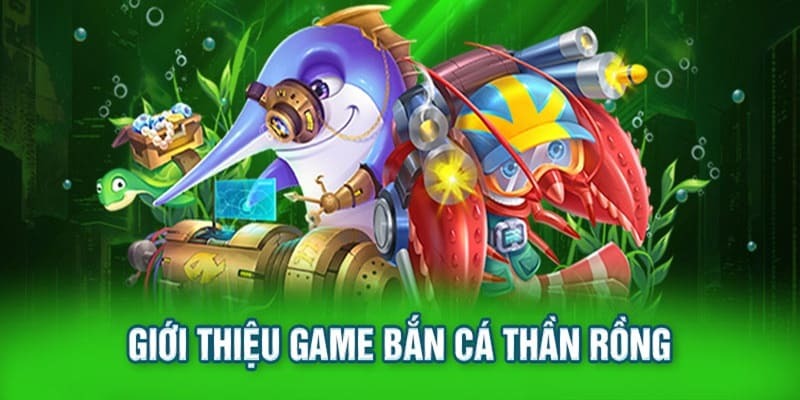 Một số thông tin giới thiệu qua về game bắn cá thần rồng