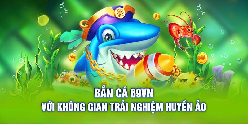 Khám phá ưu điểm khi chơi bắn cá 69VN